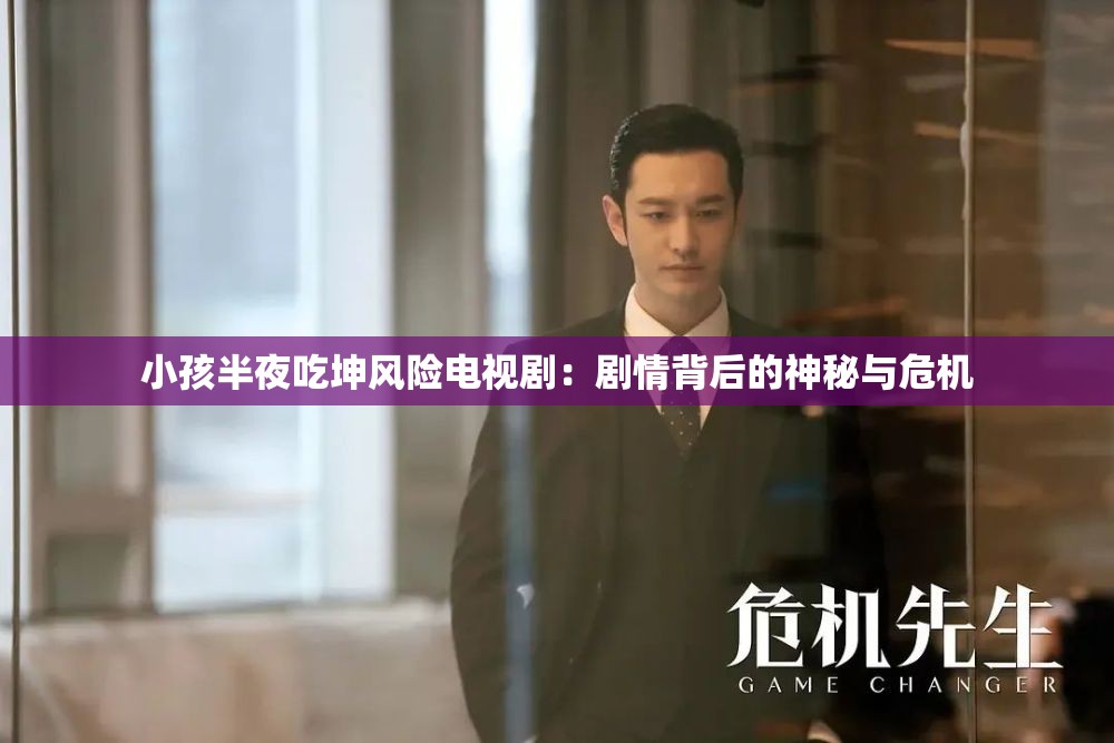 小孩半夜吃坤风险电视剧：剧情背后的神秘与危机