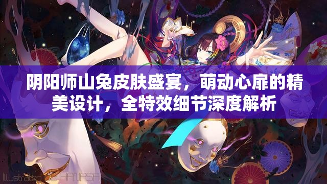 阴阳师山兔皮肤盛宴，萌动心扉的精美设计，全特效细节深度解析