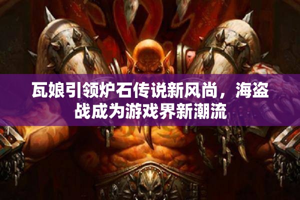 瓦娘引领炉石传说新风尚，海盗战成为游戏界新潮流