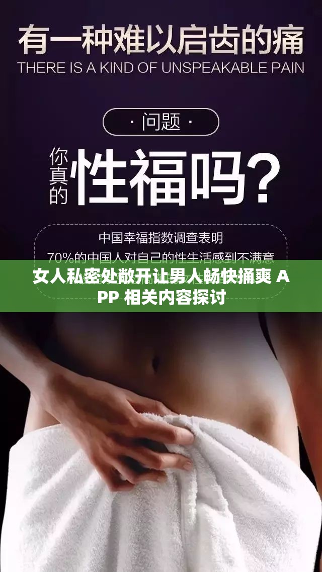 女人私密处敞开让男人畅快捅爽 APP 相关内容探讨
