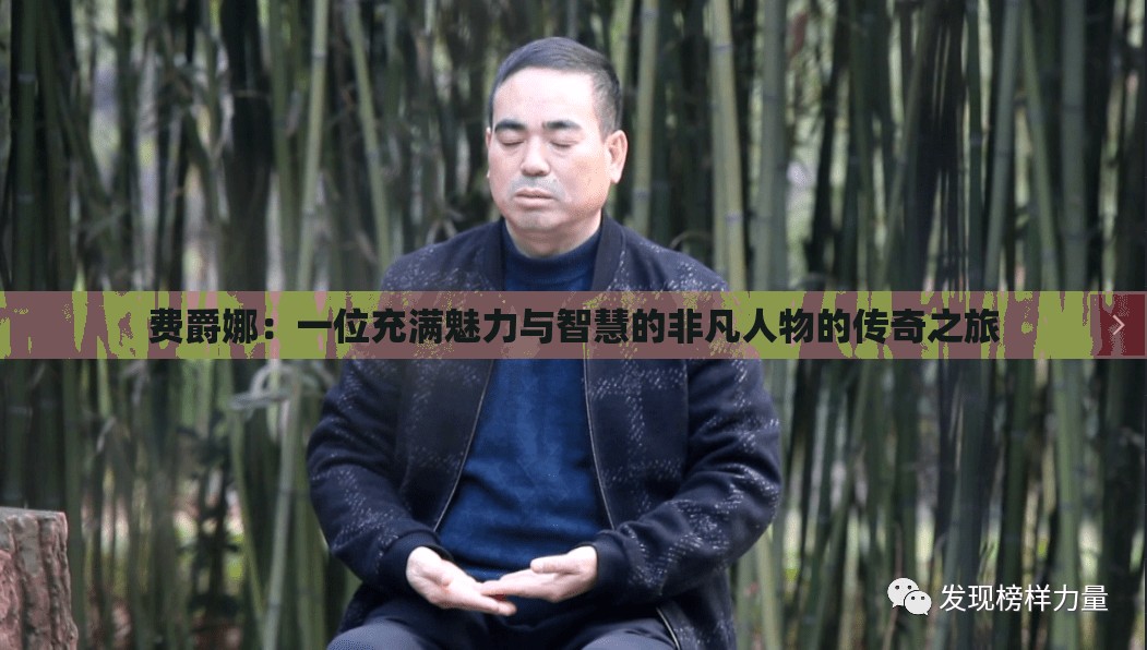 费爵娜：一位充满魅力与智慧的非凡人物的传奇之旅