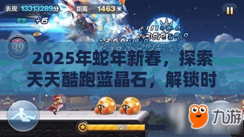 2025年蛇年新春，探索天天酷跑蓝晶石，解锁时空要塞无限可能