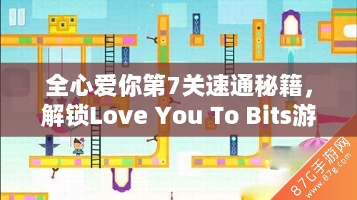 全心爱你第7关速通秘籍，解锁Love You To Bits游戏中完美浪漫结局的攻略