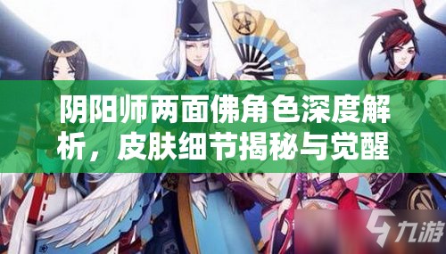 阴阳师两面佛角色深度解析，皮肤细节揭秘与觉醒前后美图鉴赏