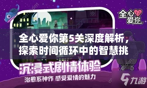 全心爱你第5关深度解析，探索时间循环中的智慧挑战与解谜策略