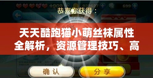 天天酷跑猫小萌丝袜属性全解析，资源管理技巧、高效利用策略与价值最大化指南