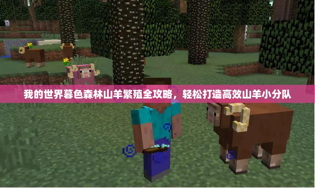 我的世界暮色森林山羊繁殖全攻略，轻松打造高效山羊小分队