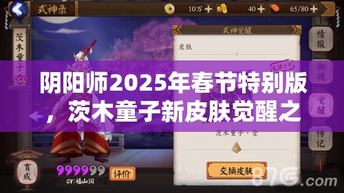 阴阳师2025年春节特别版，茨木童子新皮肤觉醒之美震撼揭秘！