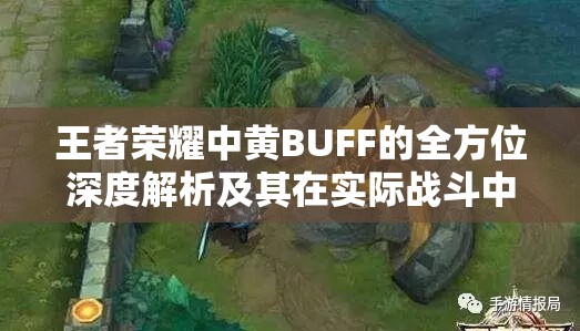 王者荣耀中黄BUFF的全方位深度解析及其在实际战斗中的策略应用