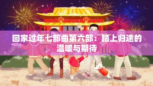 回家过年七部曲第六部：踏上归途的温暖与期待