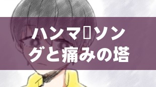 ハンマーソングと痛みの塔歌詞：深入解读其情感内涵
