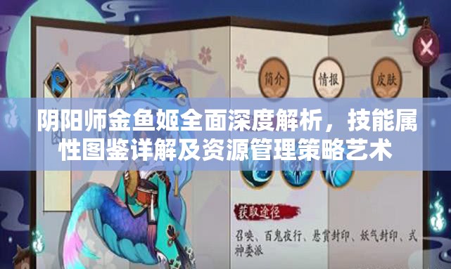 阴阳师金鱼姬全面深度解析，技能属性图鉴详解及资源管理策略艺术