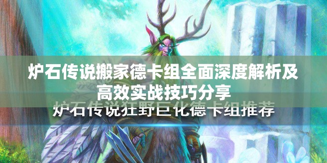炉石传说搬家德卡组全面深度解析及高效实战技巧分享