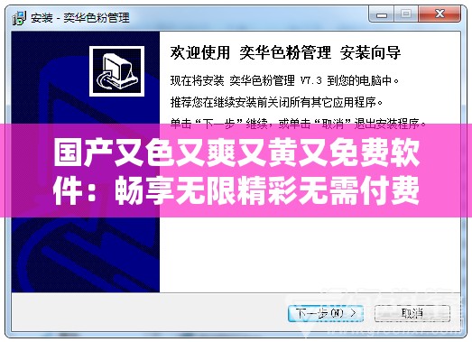 国产又色又爽又黄又免费软件：畅享无限精彩无需付费