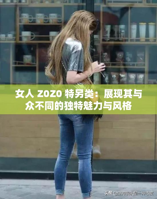 女人 Z0Z0 特另类：展现其与众不同的独特魅力与风格