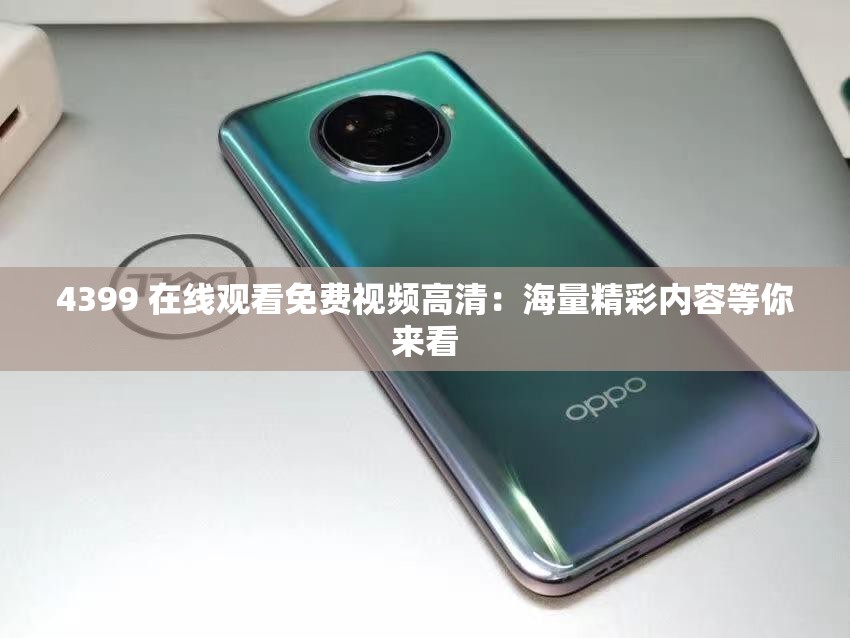 4399 在线观看免费视频高清：海量精彩内容等你来看