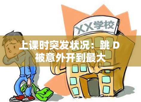 上课时突发状况：跳 D 被意外开到最大