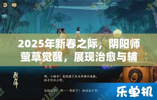 2025年新春之际，阴阳师萤草觉醒，展现治愈与辅助双重能力的奇迹