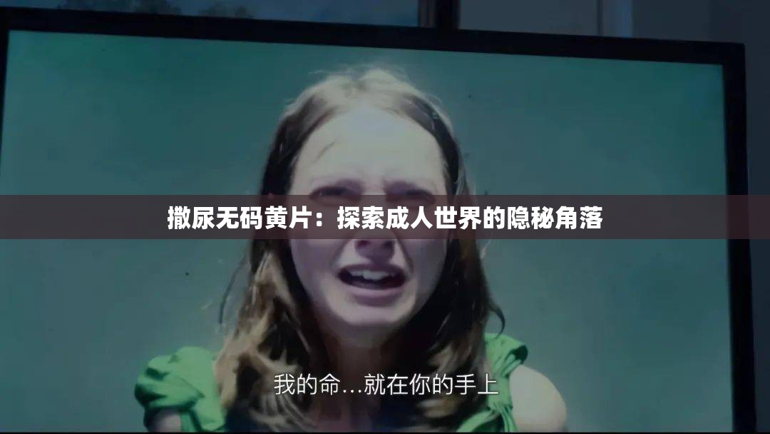 撒尿无码黄片：探索成人世界的隐秘角落
