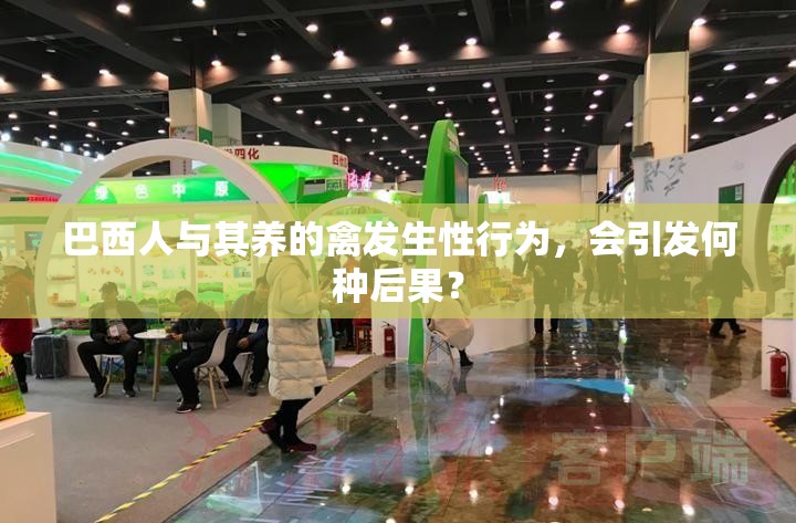 巴西人与其养的禽发生性行为，会引发何种后果？