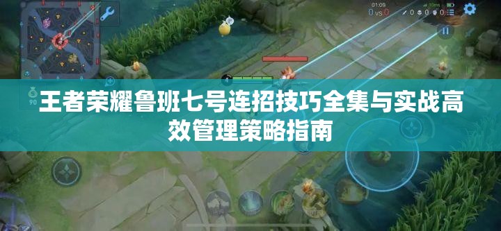 王者荣耀鲁班七号连招技巧全集与实战高效管理策略指南