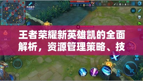 王者荣耀新英雄凯的全面解析，资源管理策略、技巧运用与价值最大化