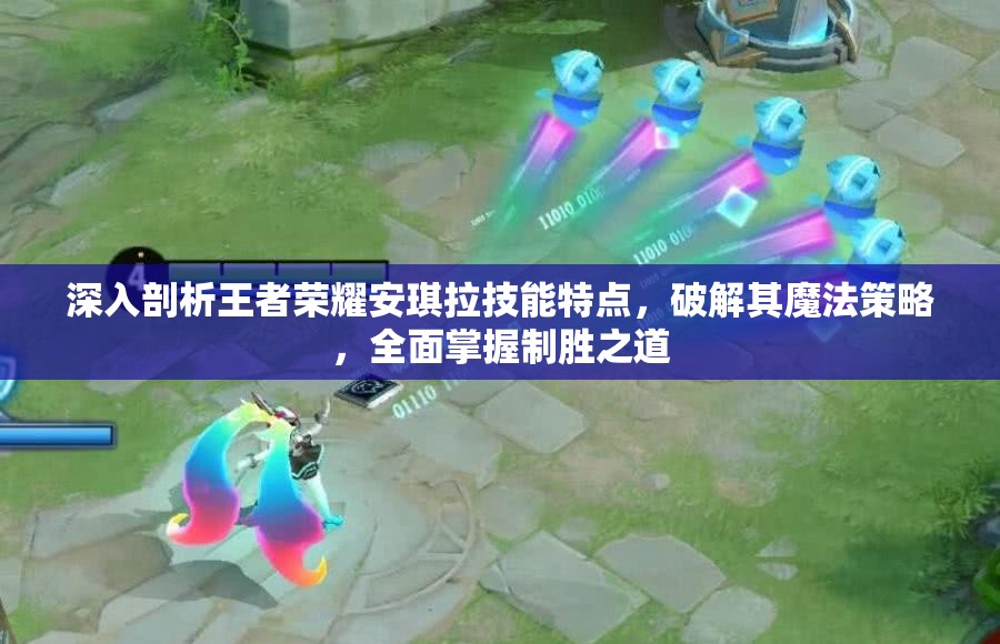 深入剖析王者荣耀安琪拉技能特点，破解其魔法策略，全面掌握制胜之道