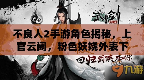 不良人2手游角色揭秘，上官云阙，粉色妖娆外表下的刀光剑影江湖路