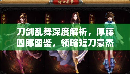 刀剑乱舞深度解析，厚藤四郎图鉴，领略短刀豪杰的独特非凡魅力