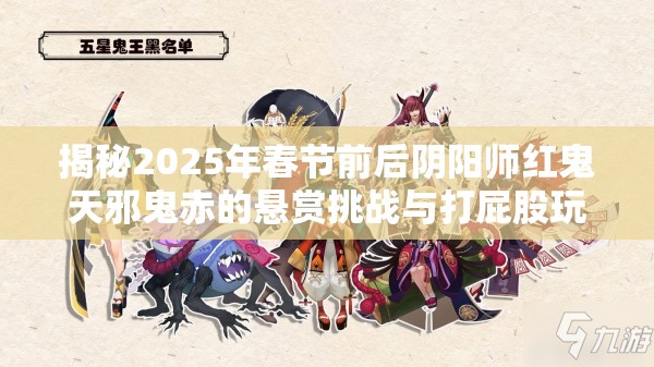 揭秘2025年春节前后阴阳师红鬼天邪鬼赤的悬赏挑战与打屁股玩法