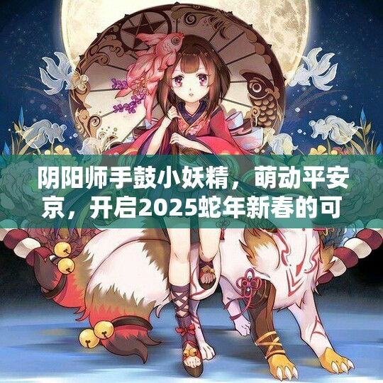 阴阳师手鼓小妖精，萌动平安京，开启2025蛇年新春的可爱传奇