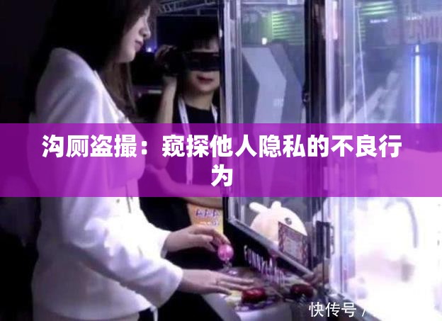 沟厕盗撮：窥探他人隐私的不良行为