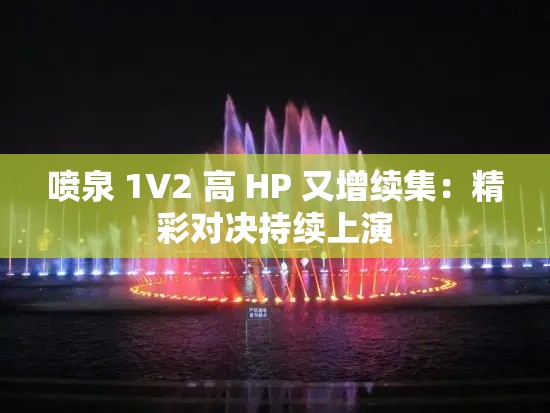 喷泉 1V2 高 HP 又增续集：精彩对决持续上演