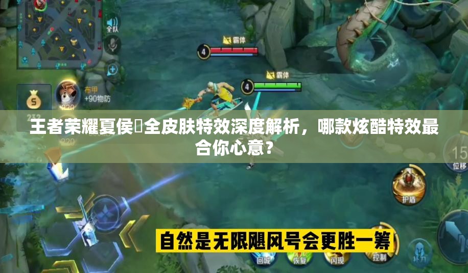 王者荣耀夏侯惇全皮肤特效深度解析，哪款炫酷特效最合你心意？