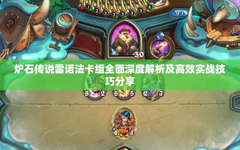 炉石传说雷诺法卡组全面深度解析及高效实战技巧分享