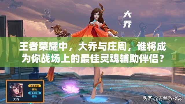 王者荣耀中，大乔与庄周，谁将成为你战场上的最佳灵魂辅助伴侣？