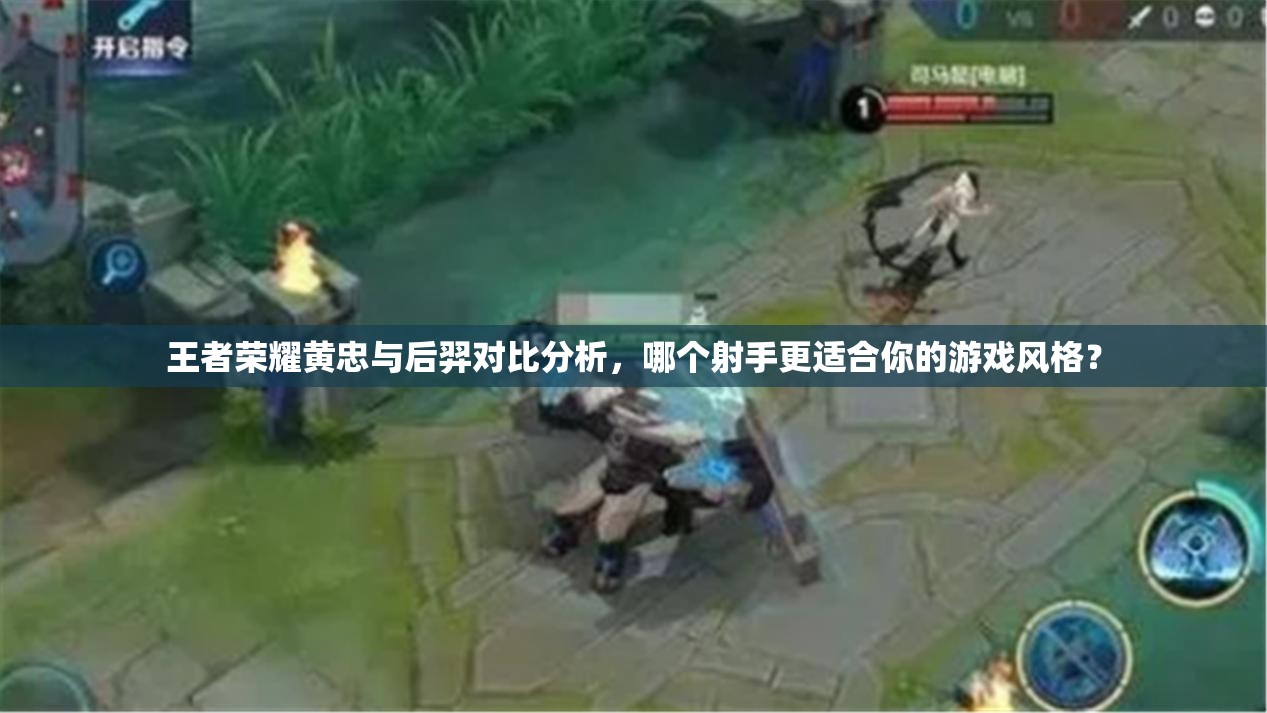 王者荣耀黄忠与后羿对比分析，哪个射手更适合你的游戏风格？