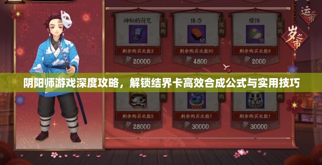 阴阳师游戏深度攻略，解锁结界卡高效合成公式与实用技巧