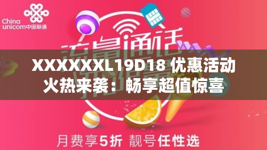 XXXXXXL19D18 优惠活动火热来袭：畅享超值惊喜