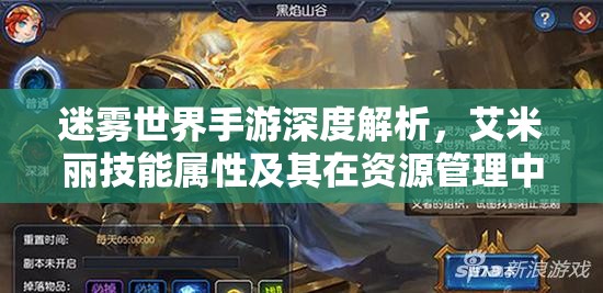 迷雾世界手游深度解析，艾米丽技能属性及其在资源管理中的核心作用