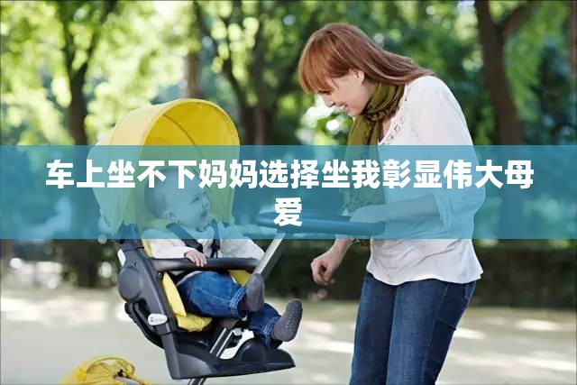车上坐不下妈妈选择坐我彰显伟大母爱