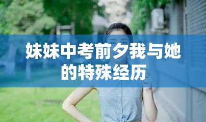 妹妹中考前夕我与她的特殊经历