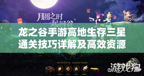 龙之谷手游高地生存三星通关技巧详解及高效资源管理策略分享