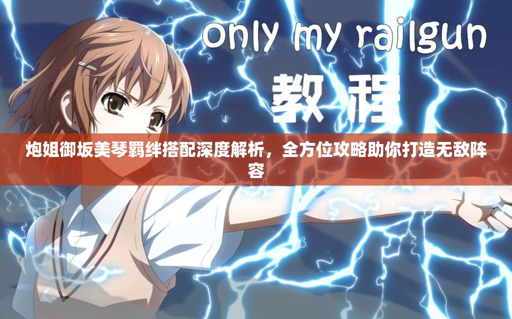 炮姐御坂美琴羁绊搭配深度解析，全方位攻略助你打造无敌阵容