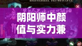 阴阳师中颜值与实力兼具的闪耀式神——青行灯深度解析