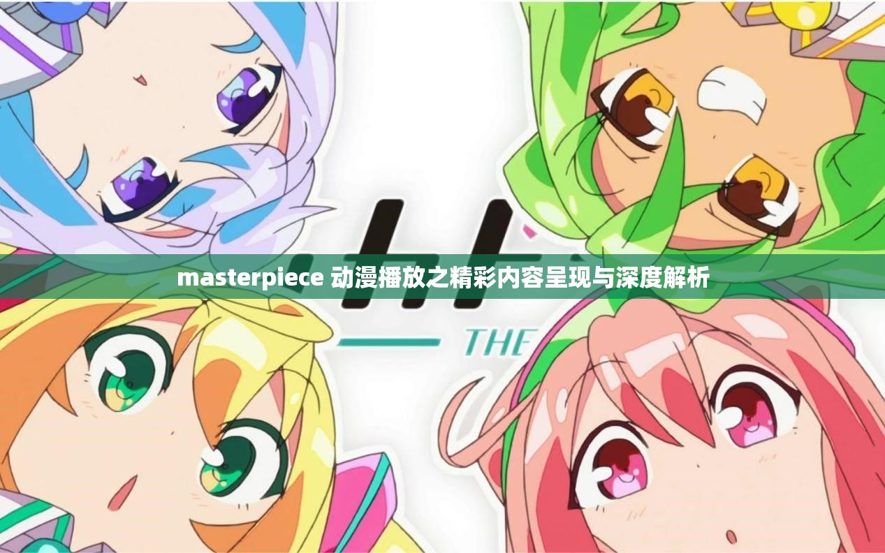 masterpiece 动漫播放之精彩内容呈现与深度解析