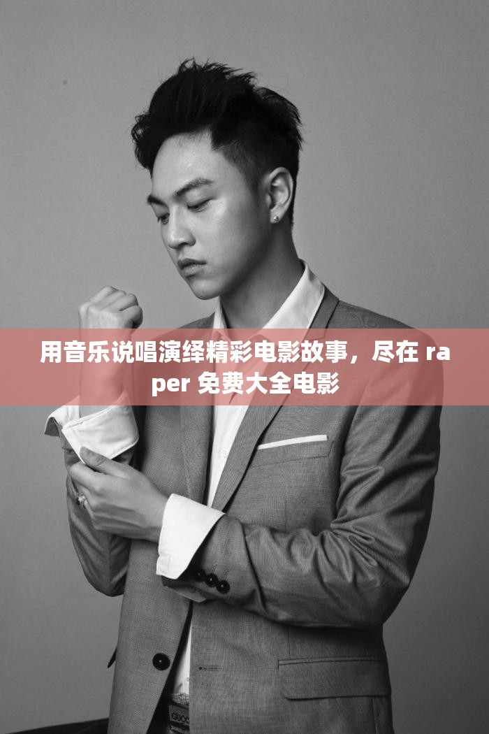 用音乐说唱演绎精彩电影故事，尽在 raper 免费大全电影