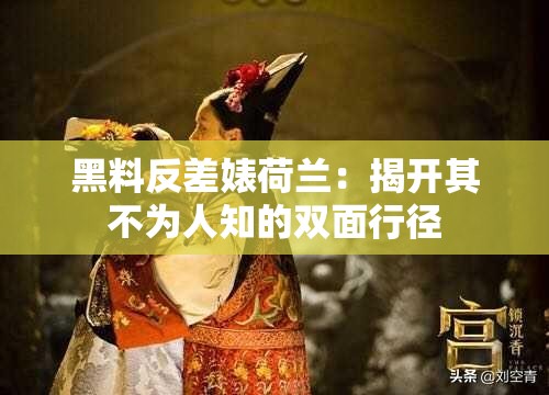 黑料反差婊荷兰：揭开其不为人知的双面行径