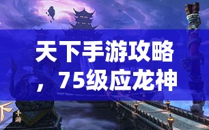 天下手游攻略，75级应龙神殿困难副本平民玩家高效通关秘籍