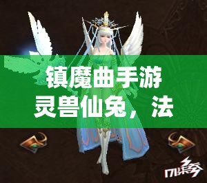 镇魔曲手游灵兽仙兔，法术输出的极致代表，巅峰存在引领战场